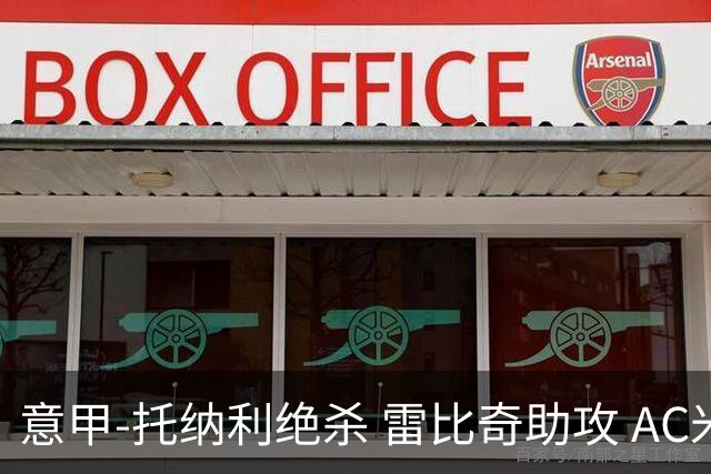 意甲-托纳利绝杀 雷比奇助攻 AC米兰2-1夺3连胜