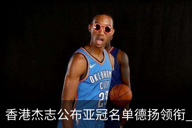 香港杰志公布亚冠名单德扬领衔 6月30日迎战广州